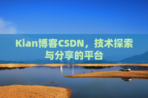 Kian博客CSDN，技术探索与分享的平台
